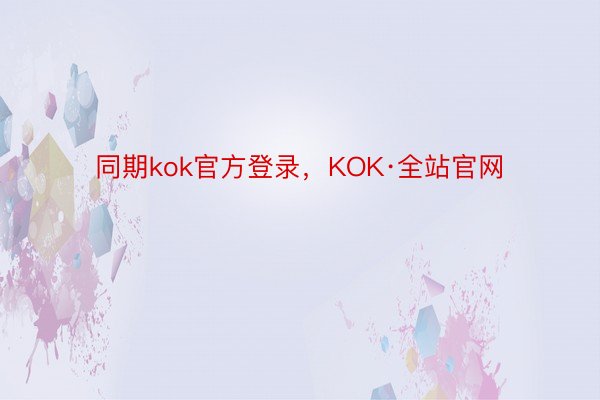 同期kok官方登录，KOK·全站官网