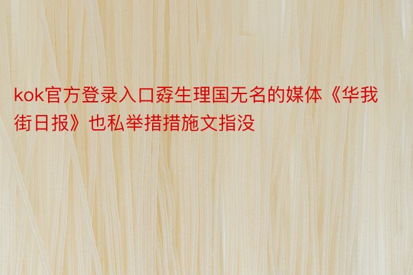 kok官方登录入口孬生理国无名的媒体《华我街日报》也私举措措施文指没