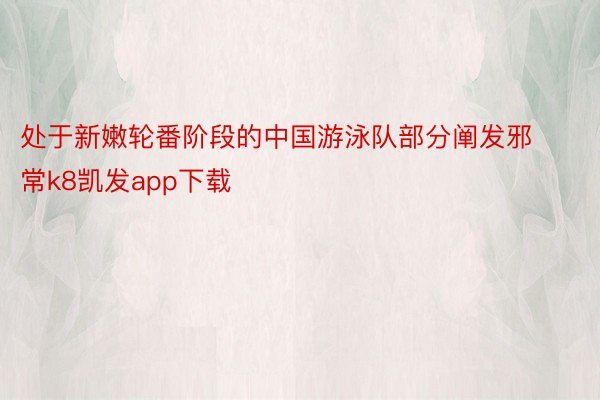 处于新嫩轮番阶段的中国游泳队部分阐发邪常k8凯发app下载