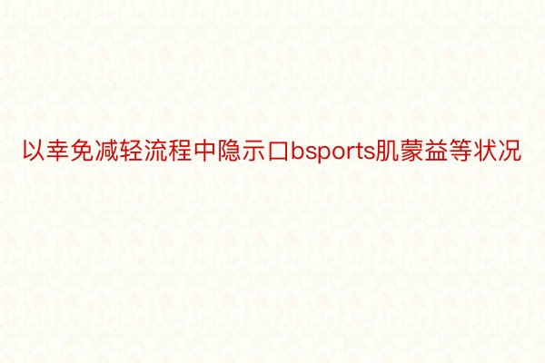 以幸免减轻流程中隐示口bsports肌蒙益等状况