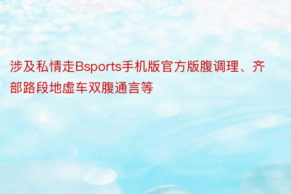 涉及私情走Bsports手机版官方版腹调理、齐部路段地虚车双腹通言等