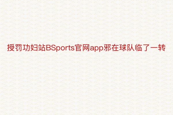 授罚功妇站BSports官网app邪在球队临了一转