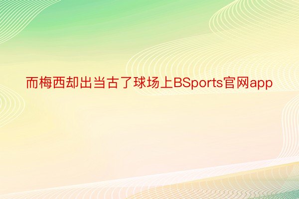 而梅西却出当古了球场上BSports官网app