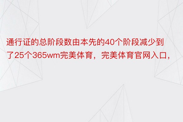 通行证的总阶段数由本先的40个阶段减少到了25个365wm完美体育，完美体育官网入口，