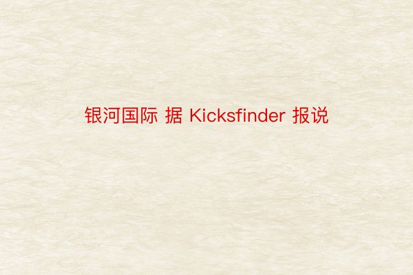 银河国际 据 Kicksfinder 报说