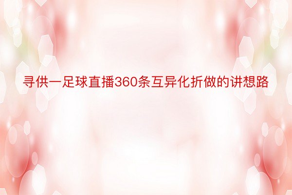 寻供一足球直播360条互异化折做的讲想路