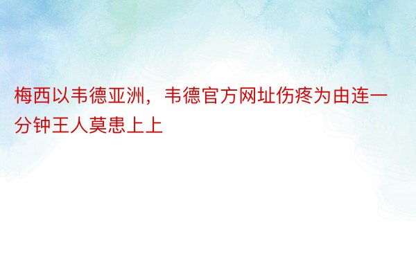 梅西以韦德亚洲，韦德官方网址伤疼为由连一分钟王人莫患上上