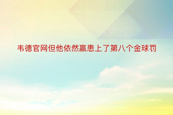 韦德官网但他依然赢患上了第八个金球罚