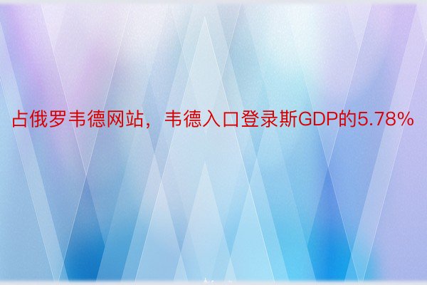 占俄罗韦德网站，韦德入口登录斯GDP的5.78%