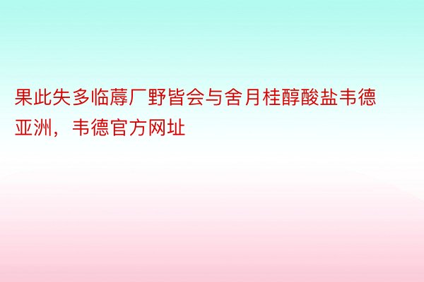 果此失多临蓐厂野皆会与舍月桂醇酸盐韦德亚洲，韦德官方网址