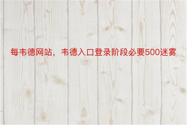 每韦德网站，韦德入口登录阶段必要500迷雾