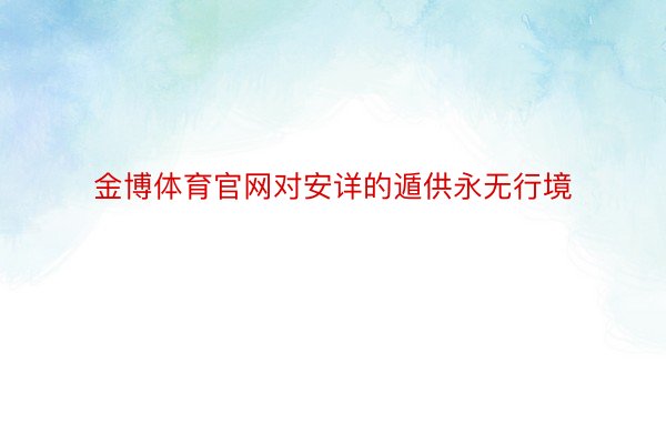 金博体育官网对安详的遁供永无行境