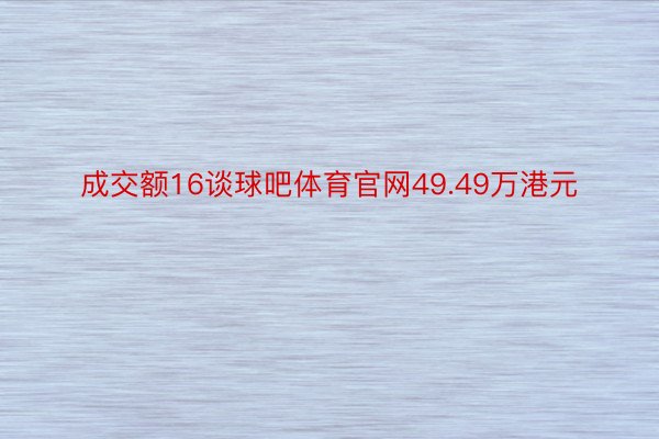 成交额16谈球吧体育官网49.49万港元