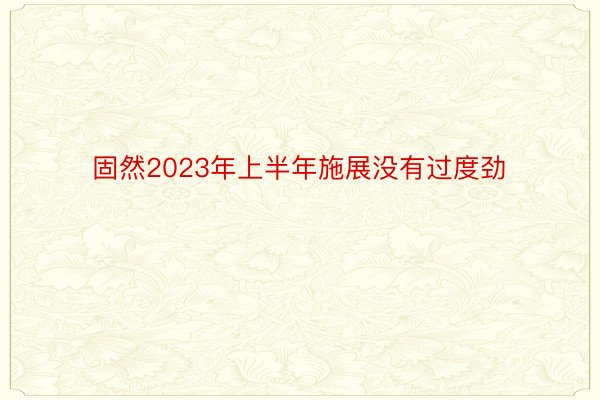 固然2023年上半年施展没有过度劲