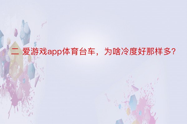 二 爱游戏app体育台车，为啥冷度好那样多？