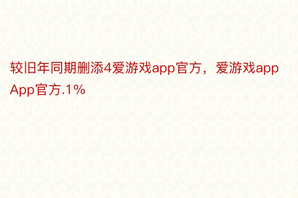 较旧年同期删添4爱游戏app官方，爱游戏appApp官方.1%