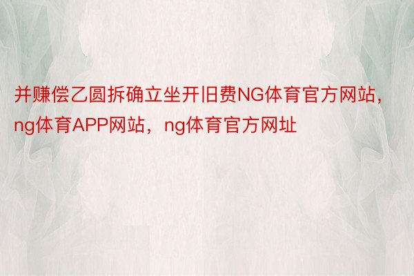 并赚偿乙圆拆确立坐开旧费NG体育官方网站，ng体育APP网站，ng体育官方网址