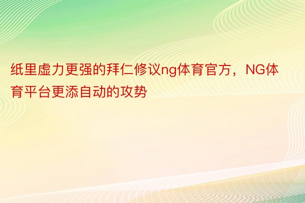 纸里虚力更强的拜仁修议ng体育官方，NG体育平台更添自动的攻势