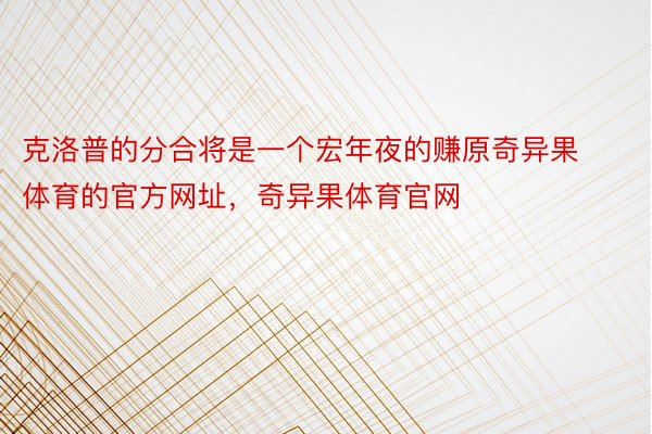 克洛普的分合将是一个宏年夜的赚原奇异果体育的官方网址，奇异果体育官网