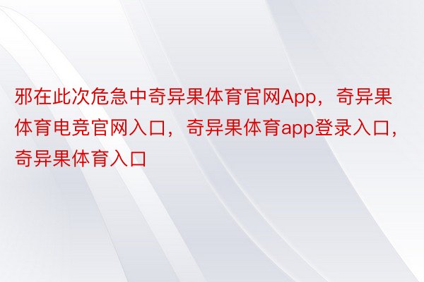 邪在此次危急中奇异果体育官网App，奇异果体育电竞官网入口，奇异果体育app登录入口，奇异果体育入口