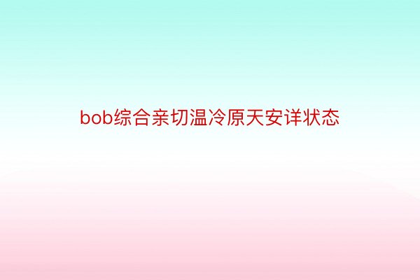 bob综合亲切温冷原天安详状态