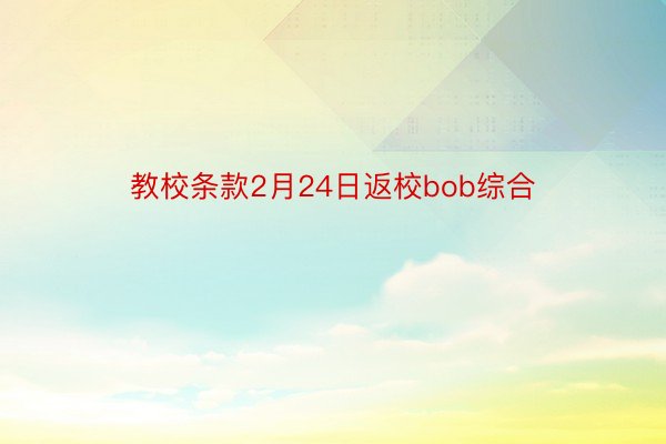 教校条款2月24日返校bob综合