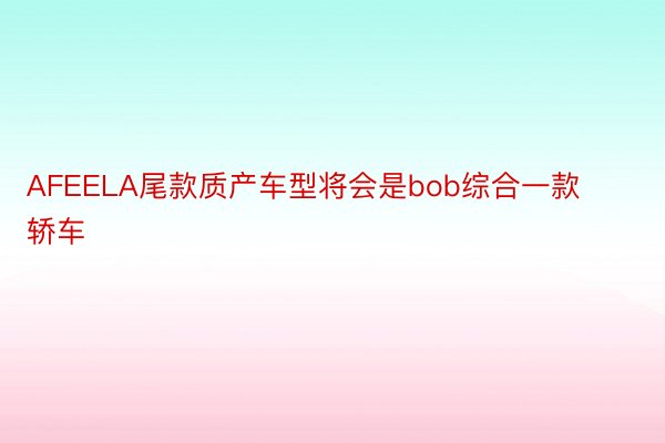 AFEELA尾款质产车型将会是bob综合一款轿车