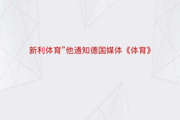 新利体育”他通知德国媒体《体育》