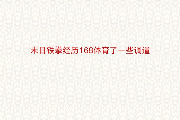 末日铁拳经历168体育了一些调遣