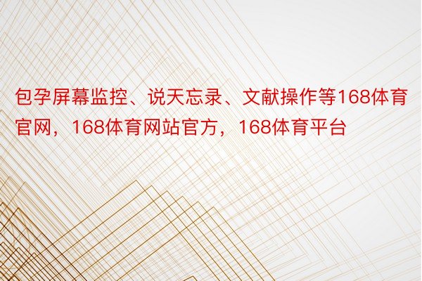 包孕屏幕监控、说天忘录、文献操作等168体育官网，168体育网站官方，168体育平台