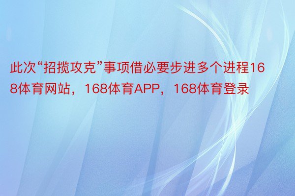 此次“招揽攻克”事项借必要步进多个进程168体育网站，168体育APP，168体育登录