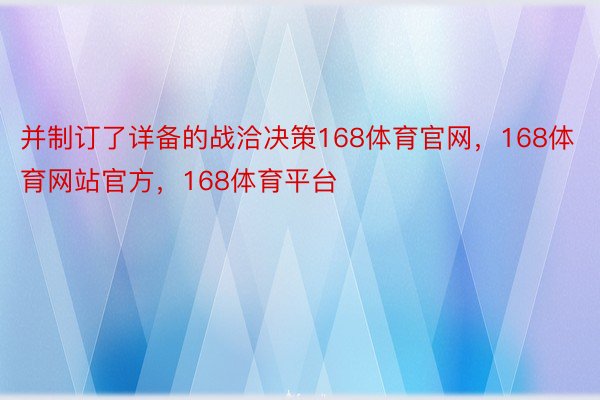 并制订了详备的战洽决策168体育官网，168体育网站官方，168体育平台