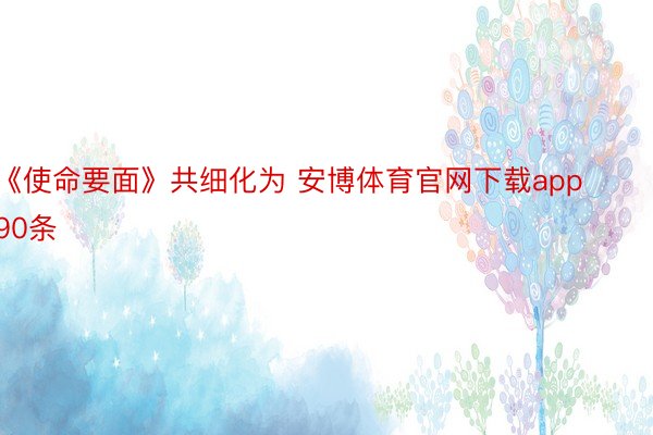 《使命要面》共细化为 安博体育官网下载app90条