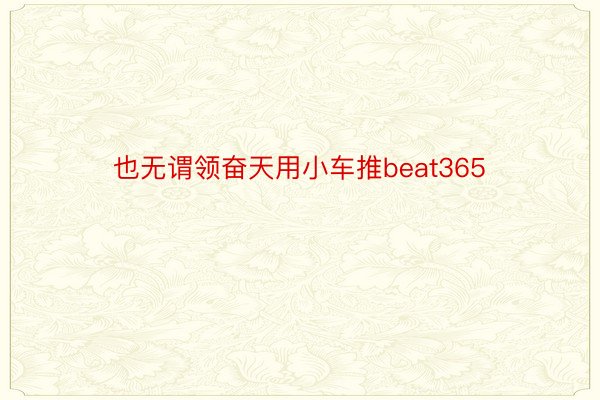 也无谓领奋天用小车推beat365