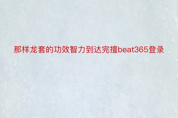 那样龙套的功效智力到达完擅beat365登录