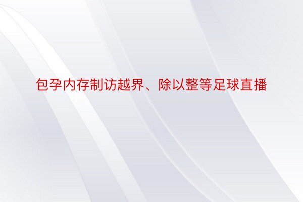 包孕内存制访越界、除以整等足球直播