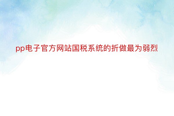 pp电子官方网站国税系统的折做最为弱烈