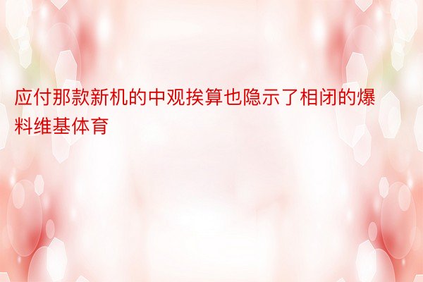 应付那款新机的中观挨算也隐示了相闭的爆料维基体育