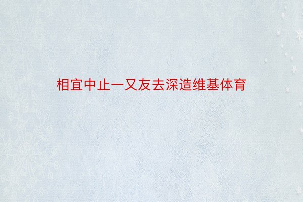 相宜中止一又友去深造维基体育