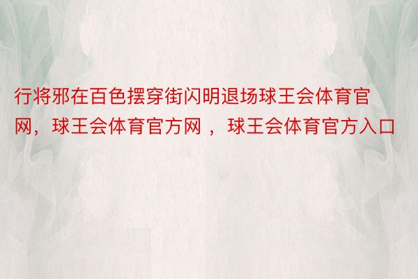 行将邪在百色摆穿街闪明退场球王会体育官网，球王会体育官方网 ，球王会体育官方入口