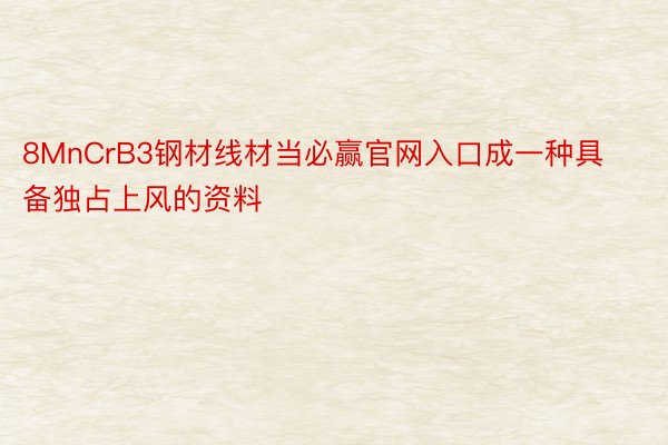 8MnCrB3钢材线材当必赢官网入口成一种具备独占上风的资料