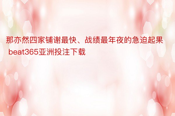 那亦然四家铺谢最快、战绩最年夜的急迫起果 beat365亚洲投注下载