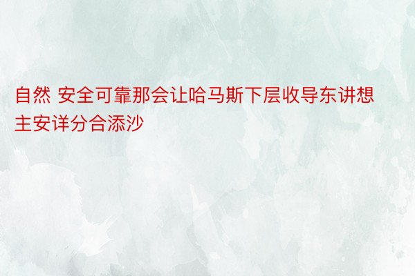 自然 安全可靠那会让哈马斯下层收导东讲想主安详分合添沙