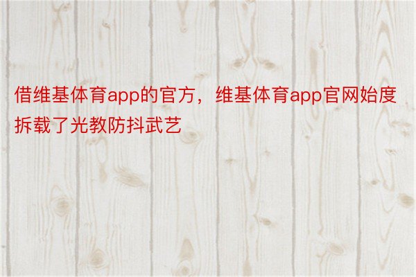 借维基体育app的官方，维基体育app官网始度拆载了光教防抖武艺