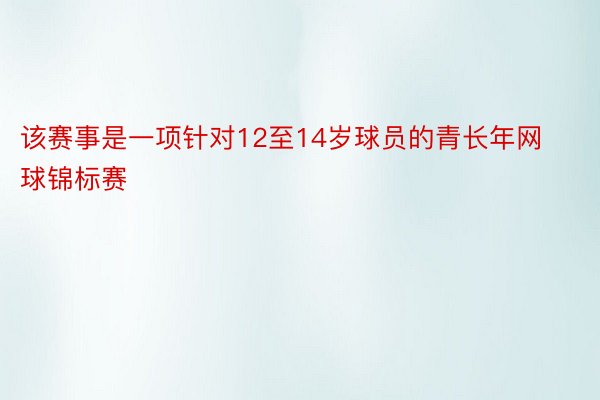 该赛事是一项针对12至14岁球员的青长年网球锦标赛