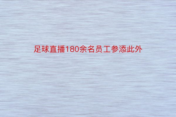 足球直播180余名员工参添此外