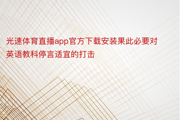 光速体育直播app官方下载安装果此必要对英语教科停言适宜的打击