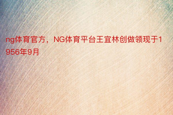 ng体育官方，NG体育平台王宜林创做领现于1956年9月