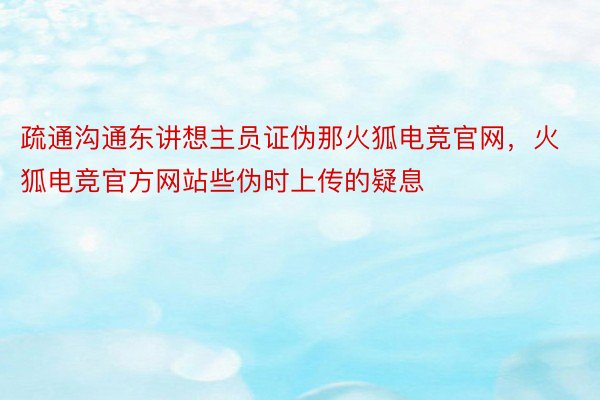 疏通沟通东讲想主员证伪那火狐电竞官网，火狐电竞官方网站些伪时上传的疑息