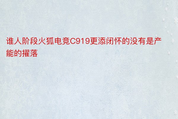 谁人阶段火狐电竞C919更添闭怀的没有是产能的擢落